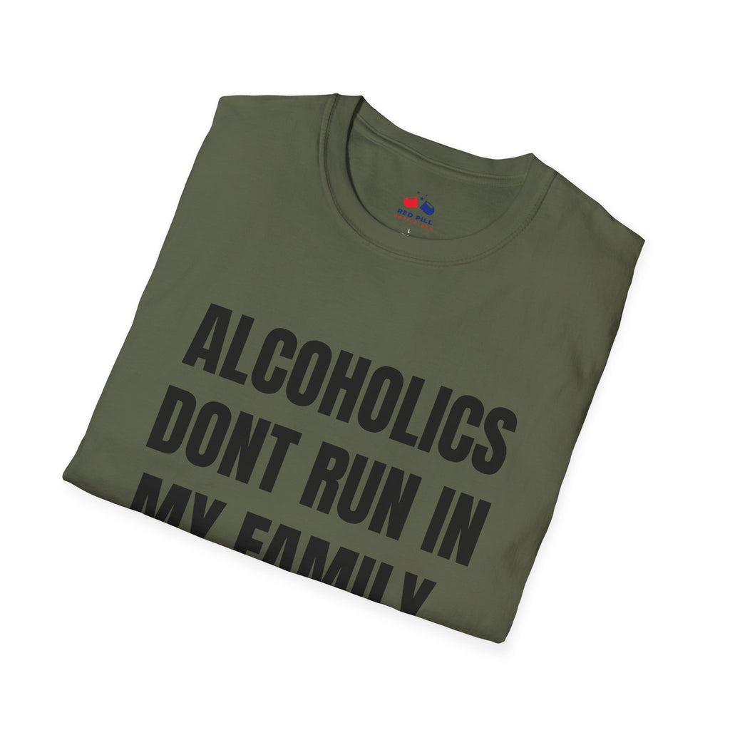 ALCOHOLICS DONT RUN IN MY FAMILY THEY DRIVE