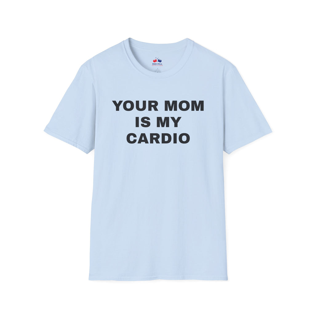 YOUR MOM IS MY CARDIO