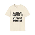 ALCOHOLICS DONT RUN IN MY FAMILY THEY DRIVE