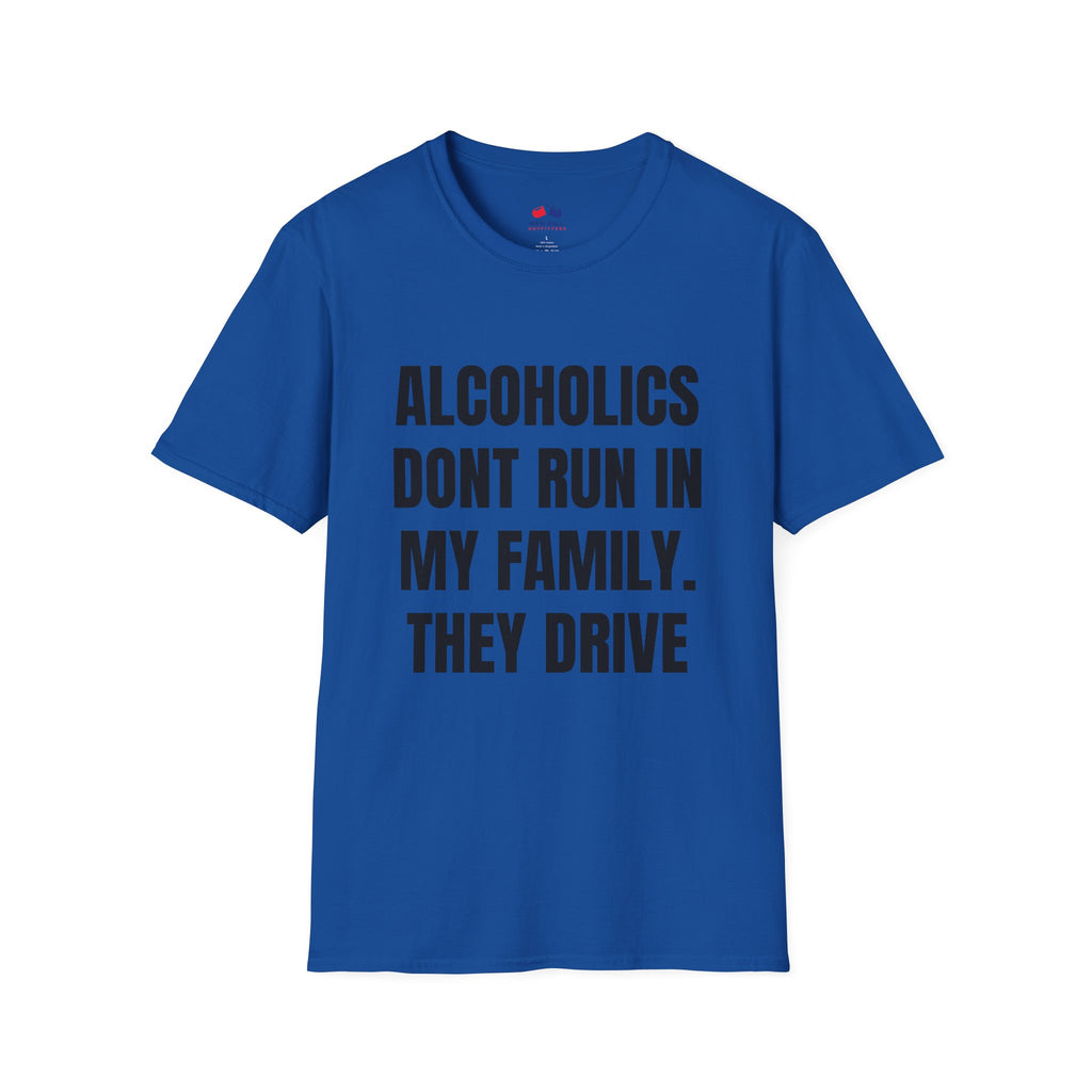 ALCOHOLICS DONT RUN IN MY FAMILY THEY DRIVE