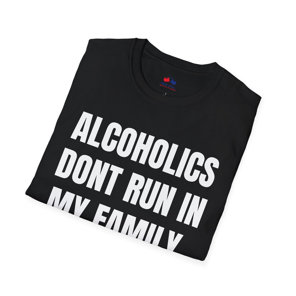 ALCOHOLICS DONT RUN IN MY FAMILY THEY DRIVE