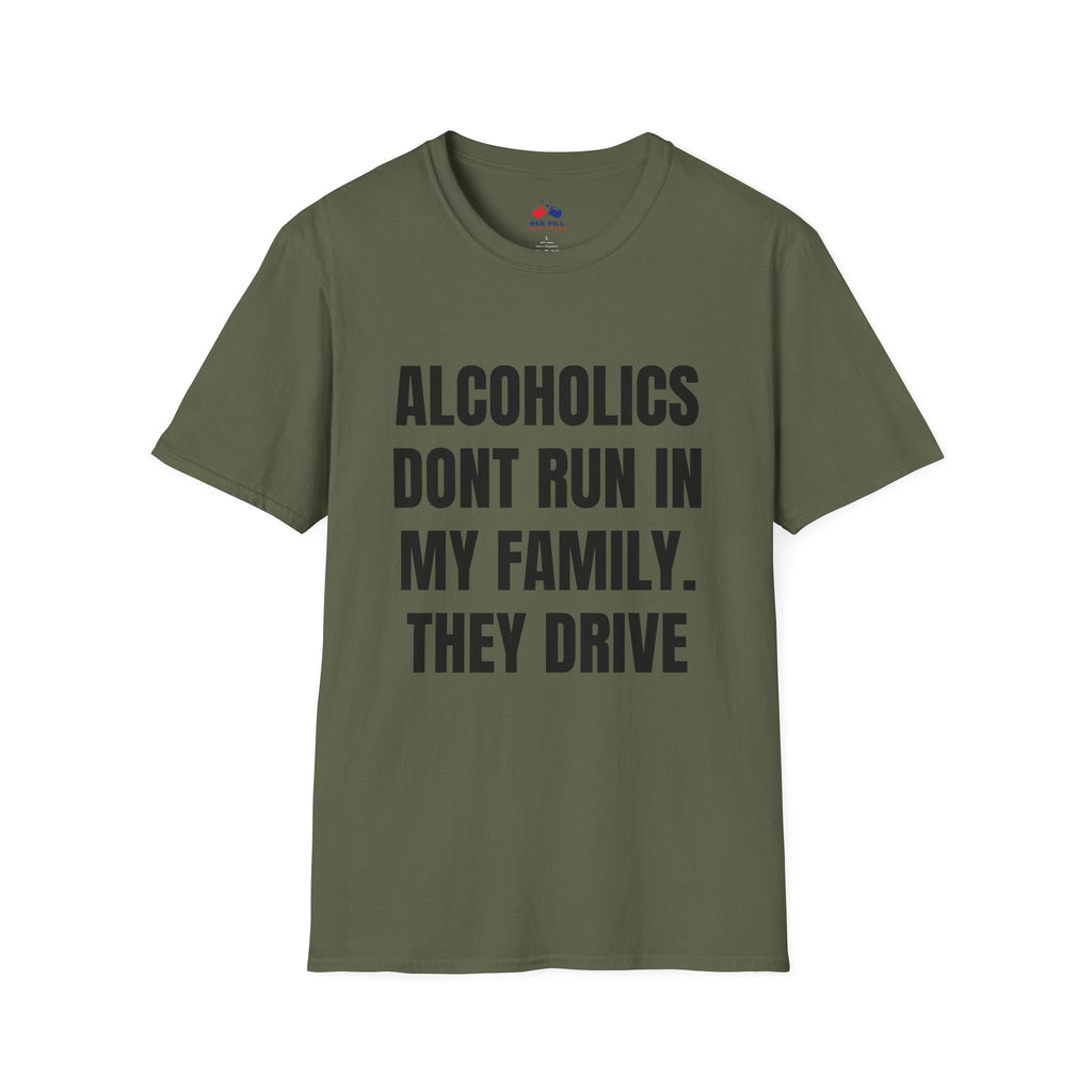 ALCOHOLICS DONT RUN IN MY FAMILY THEY DRIVE