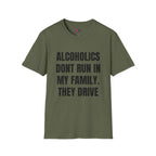 ALCOHOLICS DONT RUN IN MY FAMILY THEY DRIVE
