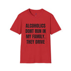 ALCOHOLICS DONT RUN IN MY FAMILY THEY DRIVE