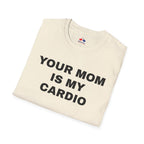 YOUR MOM IS MY CARDIO