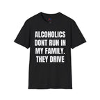 ALCOHOLICS DONT RUN IN MY FAMILY THEY DRIVE