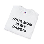 YOUR MOM IS MY CARDIO