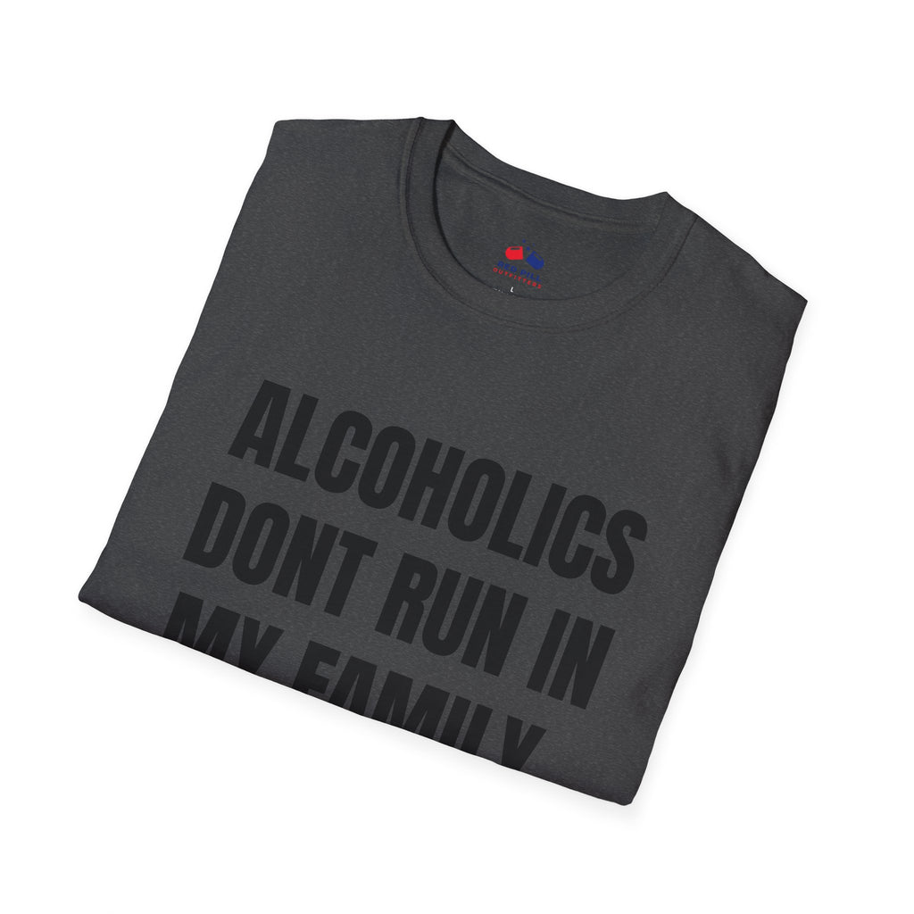 ALCOHOLICS DONT RUN IN MY FAMILY THEY DRIVE