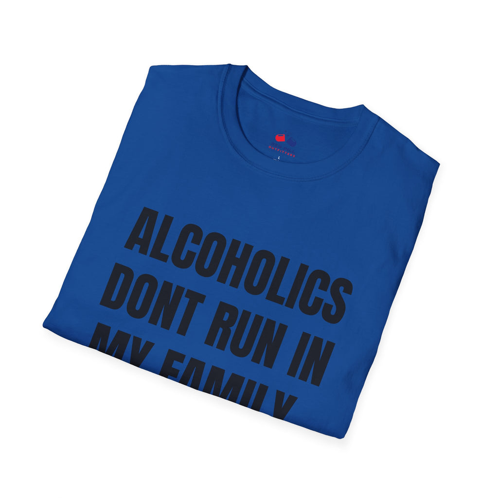 ALCOHOLICS DONT RUN IN MY FAMILY THEY DRIVE