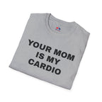 YOUR MOM IS MY CARDIO