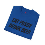 EAT PUSSY DRINK BEER