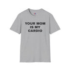 YOUR MOM IS MY CARDIO