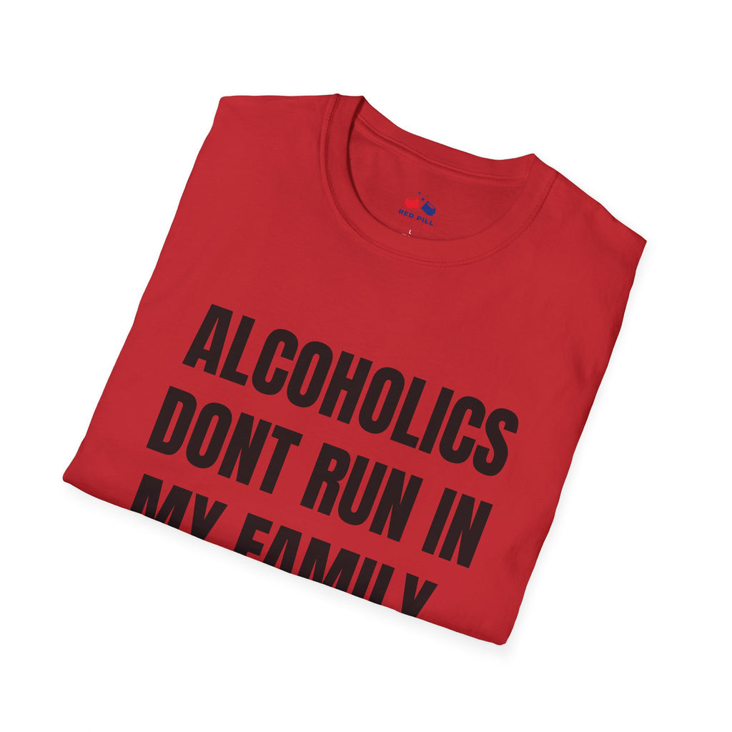 ALCOHOLICS DONT RUN IN MY FAMILY THEY DRIVE