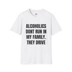 ALCOHOLICS DONT RUN IN MY FAMILY THEY DRIVE