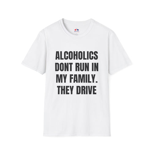 ALCOHOLICS DONT RUN IN MY FAMILY THEY DRIVE