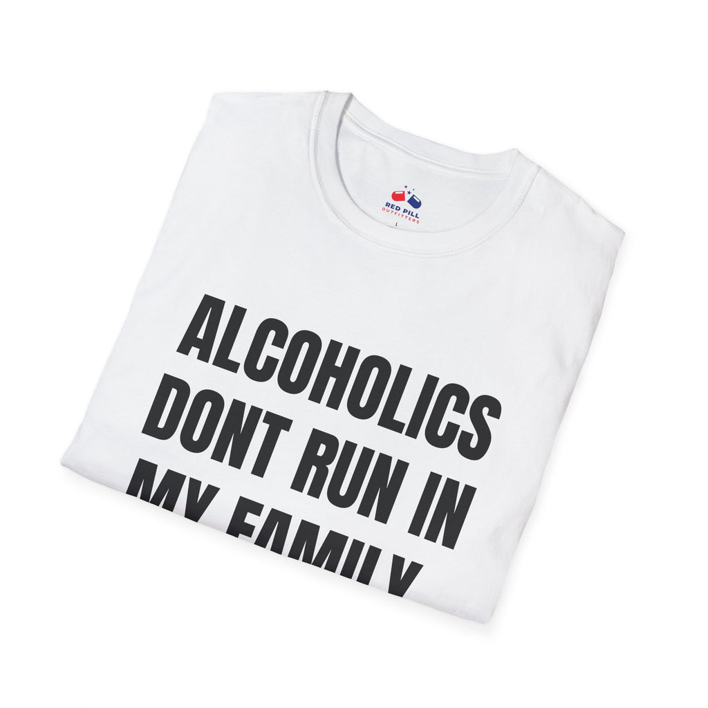 ALCOHOLICS DONT RUN IN MY FAMILY THEY DRIVE