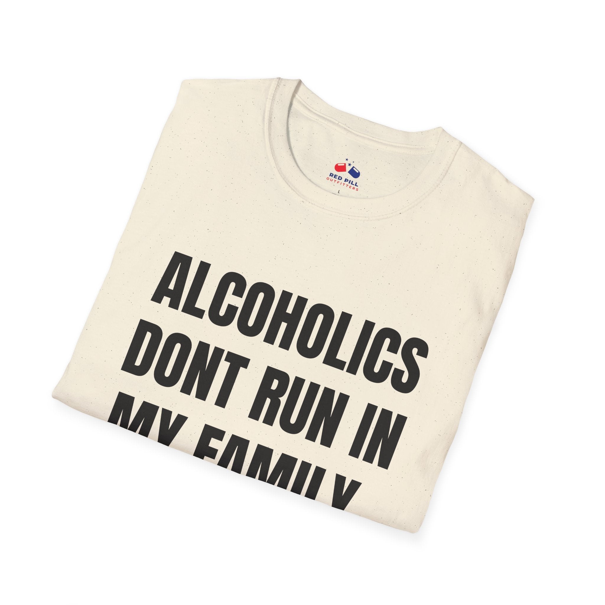ALCOHOLICS DONT RUN IN MY FAMILY THEY DRIVE