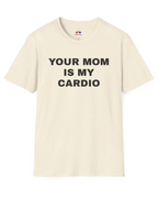 YOUR MOM IS MY CARDIO